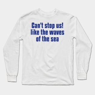 can't stop us! like the waves of the sea Long Sleeve T-Shirt